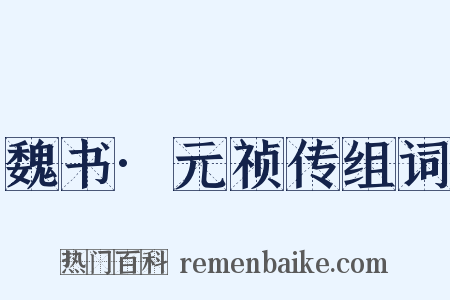 魏书·元祯传组词是什么意思的图片